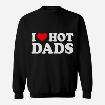 I Love Hot Dads I Heart Hot Dads Love Hot Dads Sweatshirt | Crazezy