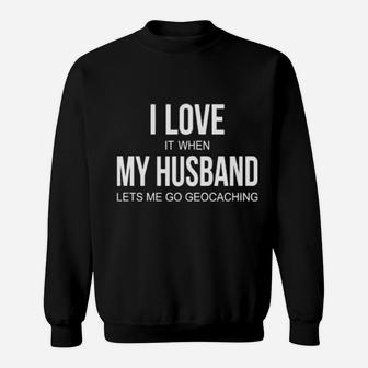 I Love It When My Husband Lets Me Go Geocaching Sweatshirt - Monsterry UK