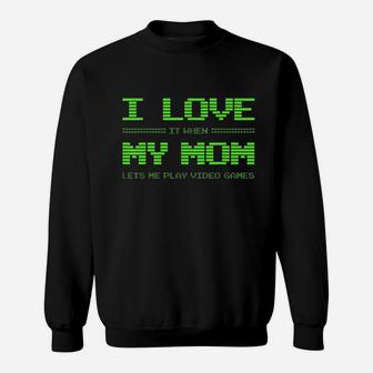 I Love It When My Mom Lets Me Play Video Games Sweatshirt | Crazezy DE
