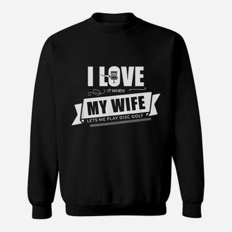 I Love It When My Wife Lets Me Play Disc Golf Sweatshirt | Crazezy