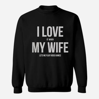 I Love It When My Wife Lets Me Play Video Games Sweatshirt | Crazezy UK