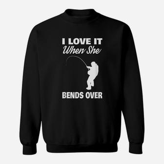 I Love It When She Bends Over Fishing Sweatshirt | Crazezy AU