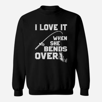 I Love It When She Bends Over Funny Fishing Sports Sweatshirt | Crazezy CA