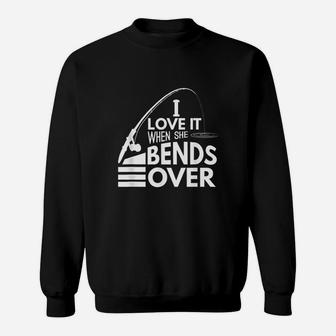 I Love It When She Bends Over Funny Fishing Sweatshirt | Crazezy UK