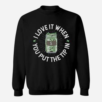 I Love It When You Put The Tip In Sweatshirt | Crazezy CA