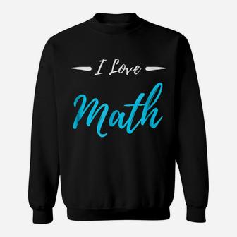 I Love Math Funny School Teacher Gift Shirt Sweatshirt | Crazezy