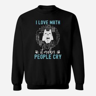 I Love Math It Makes People Cry Teacher Mathematics Sweatshirt | Crazezy DE
