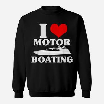 I Love Motor Boating Funny Boater Sweatshirt | Crazezy