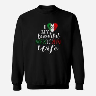 I Love My Beautiful Mexican Wife Gift Idea Mexican Pride Sweatshirt | Crazezy