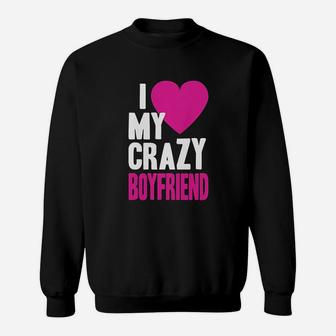 I Love My Crazy Boyfriend Sweatshirt | Crazezy CA