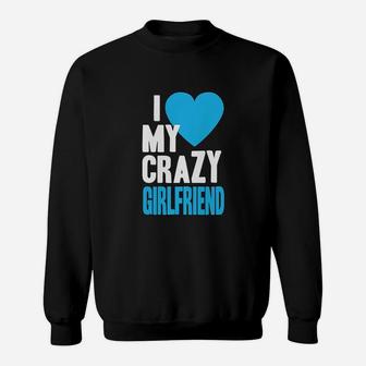 I Love My Crazy Girlfriend Sweatshirt | Crazezy UK