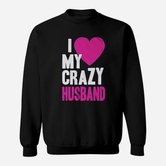 I Love My Crazy Husband Sweatshirt | Crazezy UK