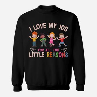 I Love My Job For All The Little Reasons Teach Teacher Sweatshirt | Crazezy DE