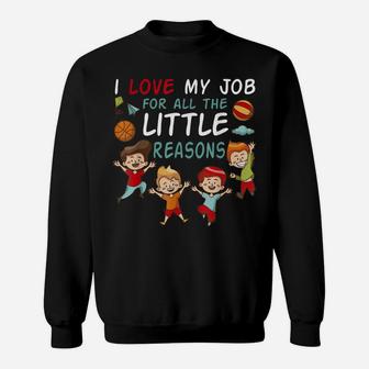I Love My Job For All The Little Reasons Teacher Men Women Sweatshirt | Crazezy