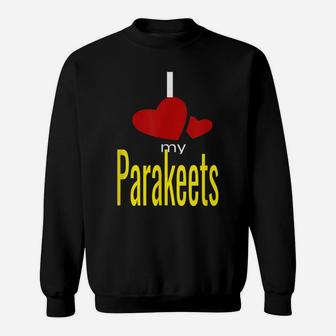 I Love My Parakeets Sweatshirt | Crazezy UK