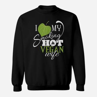I Love My Smoking Hot Vegan Wife Funny Leaf T Shirt Sweatshirt | Crazezy