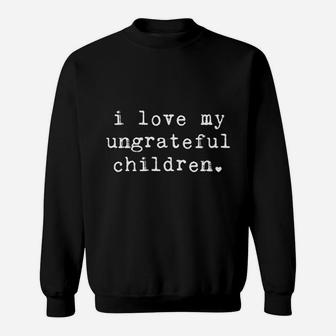 I Love My Ungrateful Children Funny Parenting Sweatshirt - Thegiftio UK