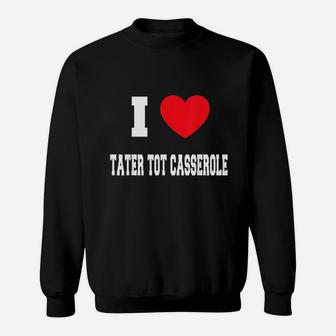 I Love Tater Tot Casserole Sweatshirt | Crazezy UK