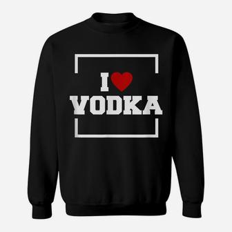 I Love Vodka Shirt - Funny Vodka Sweatshirt | Crazezy DE