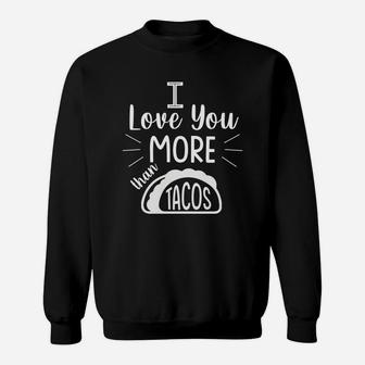 I Love You More Than Taco Gift For Valentine Happy Valentines Day Sweatshirt - Seseable