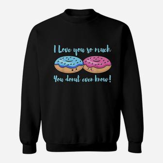 I Love You So Much You Donut Even Know Funny Sweatshirt | Crazezy CA