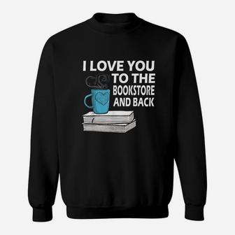 I Love You To The Bookstore And Back Book Readers Sweatshirt | Crazezy