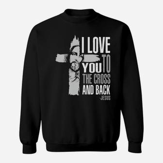 I Love You To The Cross And Back Jesus Sweatshirt - Monsterry