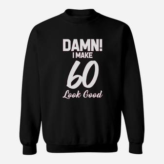 I Make 60 Look Good Sweatshirt | Crazezy AU