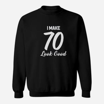 I Make 70 Look Good Sweatshirt | Crazezy DE