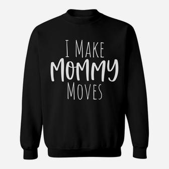I Make Mommy Moves - Christmas Gift For Mom Sweatshirt Sweatshirt | Crazezy CA