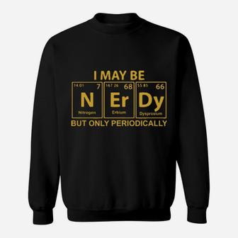 I May Be N Er Dy But Only Periodically Sweatshirt - Monsterry