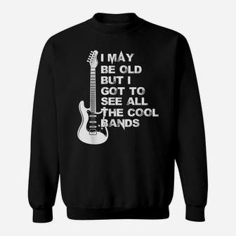 I May Be Old But I Got To See All The Cool Bands Sweatshirt | Crazezy
