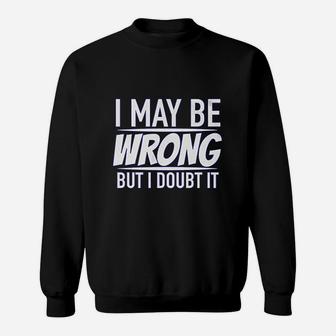 I May Be Wrong But I Doubt It Funny Sweatshirt - Thegiftio UK