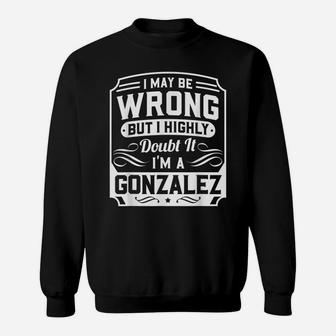 I May Be Wrong But I Highly Doubt It - I'm A Gonzalez Sweatshirt | Crazezy CA