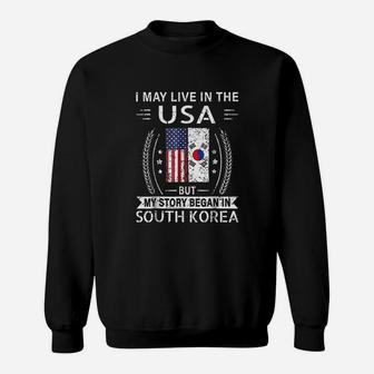 I May Live In The Usa My Story Began In South Korea Sweatshirt | Crazezy