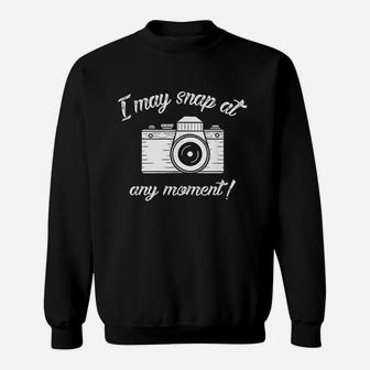 I May Snap At Any Moment Funny Photography Sweatshirt | Crazezy