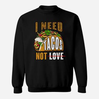 I Need Tacos Not Love Funny Idea Valentines Day Sweatshirt - Seseable