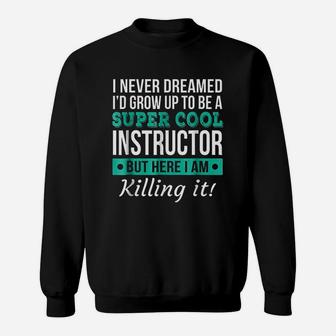 I Never Dreamed I Would Grow Up To Be A Super Cool Instructor Sweatshirt - Thegiftio UK