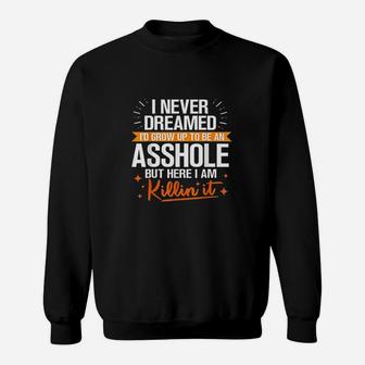 I Never Dreamed I Would Grow Up To Be An Ashole Sweatshirt | Crazezy AU