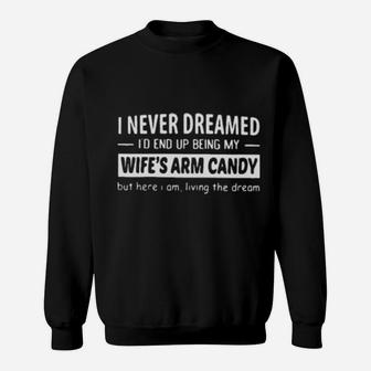 I Never Dreamed I'd End Up Being My Wife's Arm Candy Sweatshirt - Monsterry