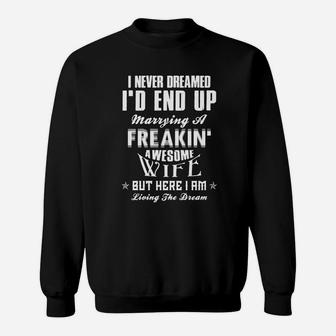 I Never Dreamed Id End Up Marrying A Freakin Awesome Wife But Here I Am Living The Dream Sweatshirt - Thegiftio UK
