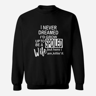 I Never Dreamed I'd Grow Up To Be A Spoiled Wife Sweatshirt | Crazezy CA