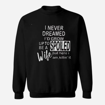 I Never Dreamed Id Grow Up To Be A Spoiled Wife Sweatshirt | Crazezy UK