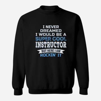 I Never Dreamed Instructor Sweatshirt | Crazezy AU