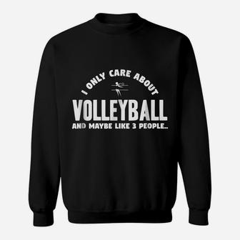 I Only Care About Volleyball & Maybe Like 3 People Sweatshirt | Crazezy CA