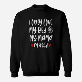I Only Love My Bed And My Momma I Am Sorry Sweatshirt | Crazezy