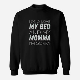 I Only Love My Bed And My Momma Im Sorry Sarcasm Sweatshirt | Crazezy