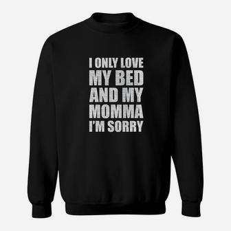 I Only Love My Bed And My Momma Im Sorry Sweatshirt | Crazezy