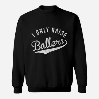 I Only Raise Ballers Vintage Distressed Sports Parent Gift Sweatshirt | Crazezy CA