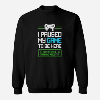 I Paused My Game To Be Here But Im Still Thinking About It Sweatshirt - Thegiftio UK